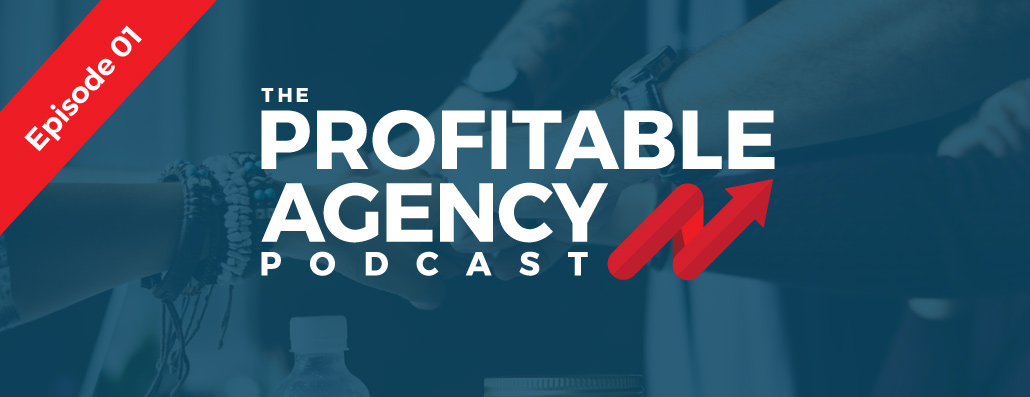 The Profitable Agency Podcast - Episode 01