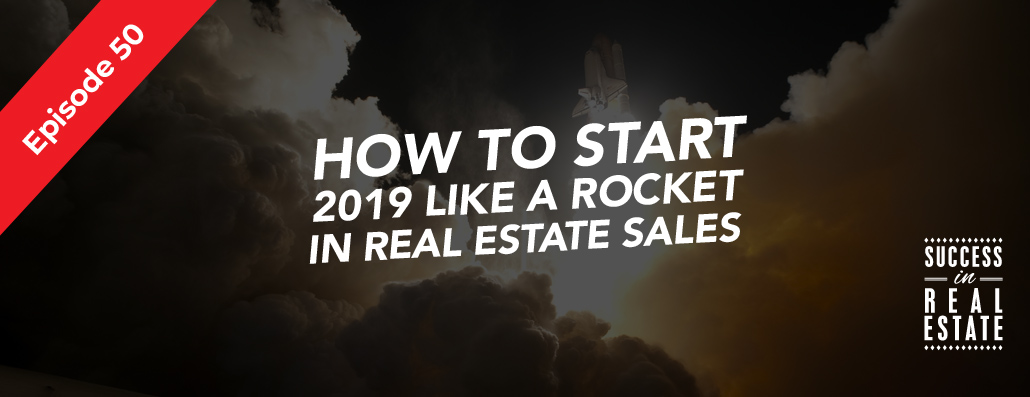 50_SiREPodcast_Episode-50 How to start 2019 like a rocket in real estate sales