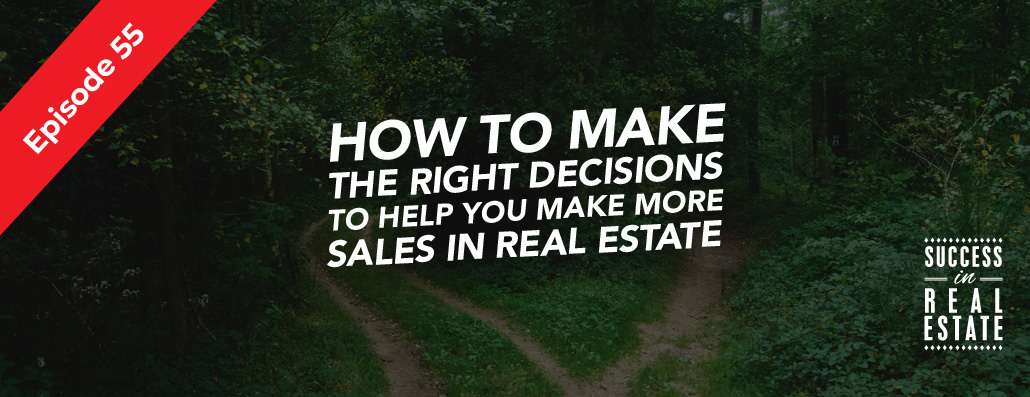 55_SiREPodcast_Episode-55 How to make the right decisions to help you make more sales in real estate