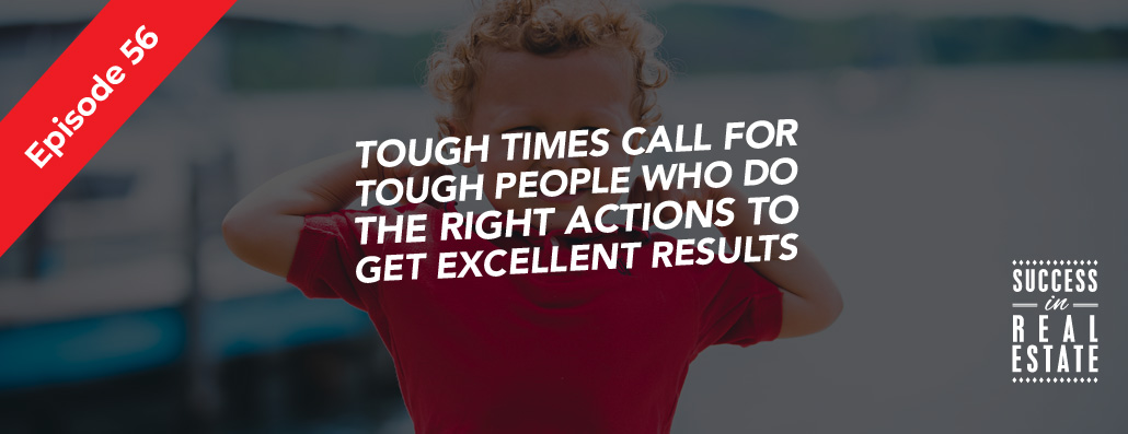 56_SiREPodcast_Episode-56 Tough times call for tough people who do the right actions to get excellent results