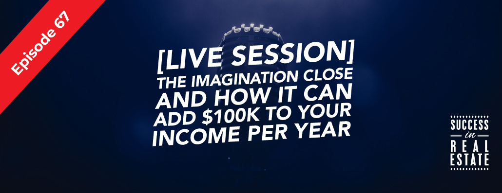 67_SiREPodcast_Episode-67 [LIVE SESSION] The imagination close and how it can add $100K to your income per year