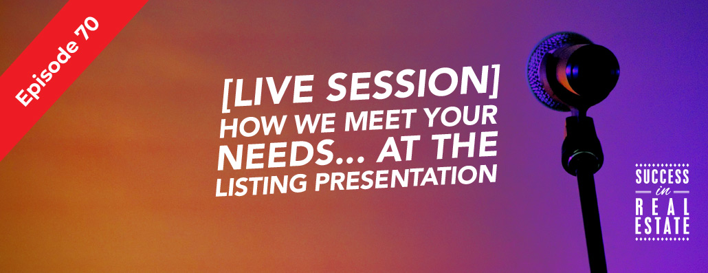 70_SiREPodcast_Episode-70 [LIVE SESSION] "How we meet your needs..." at the listing presentation