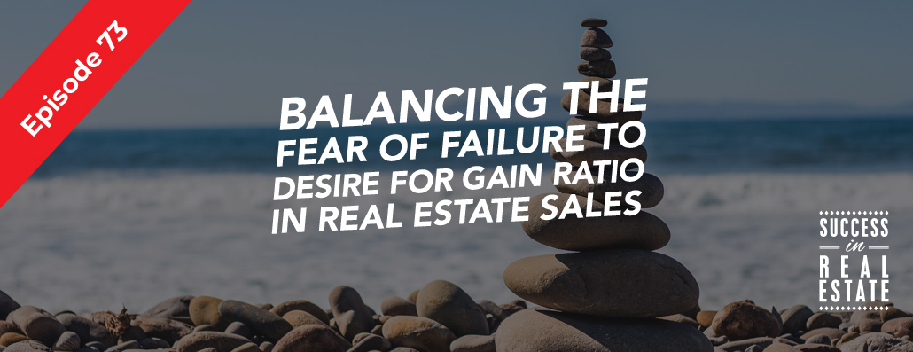 73_SiREPodcast_Episode-73 Balancing the fear of failure to desire for gain ratio in real estate sales