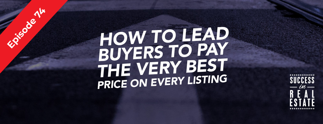 74_SiREPodcast_Episode-74 How to lead buyers to pay the very best price on every listing