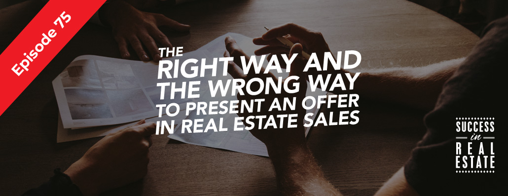 75_SiREPodcast_Episode-75 The right way and the wrong way to present an offer in real estate sales