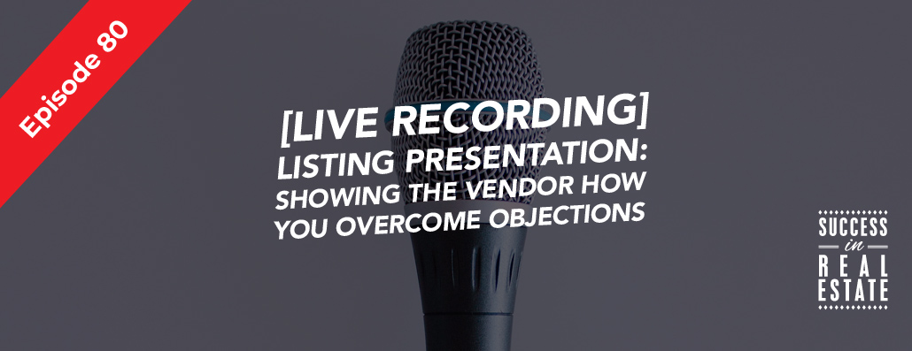 80_SiREPodcast_Episode-80 [LIVE RECORDING] Listing Presentation - Showing the vendor how to overcome objections