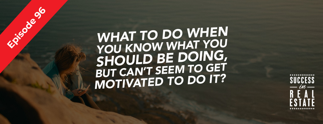 96_SiREPodcast_Episode-96 What to do when you know what you should be doing, but can't seem to get motivated to do it?